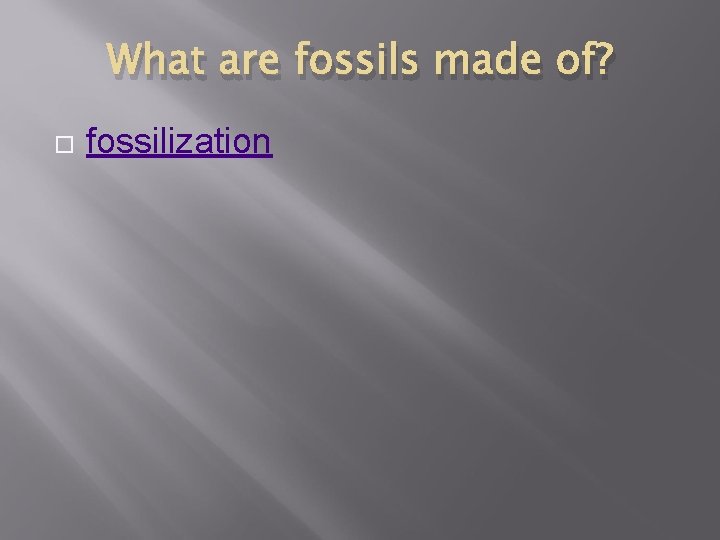 What are fossils made of? fossilization 