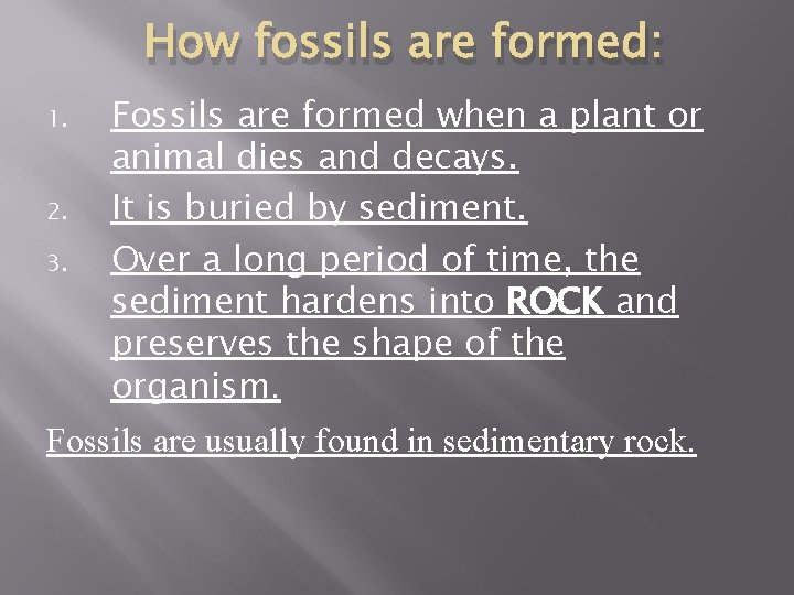 How fossils are formed: 1. 2. 3. Fossils are formed when a plant or