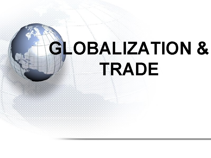GLOBALIZATION & TRADE 