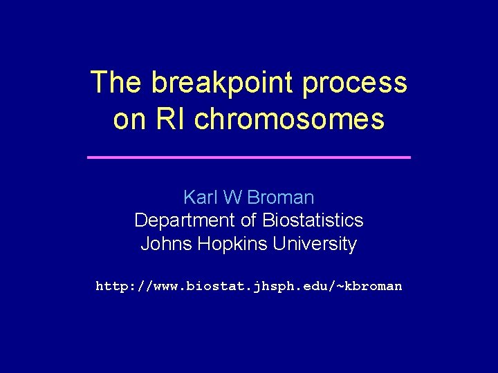 The breakpoint process on RI chromosomes Karl W Broman Department of Biostatistics Johns Hopkins