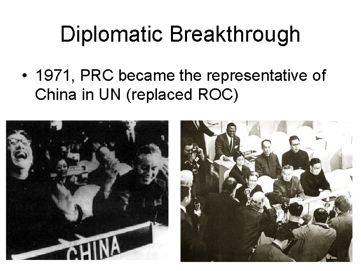 Diplomatic Breakthrough • 1971, PRC became the representative of China in UN (replaced ROC)