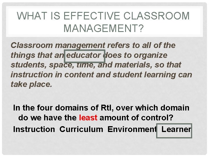 WHAT IS EFFECTIVE CLASSROOM MANAGEMENT? Classroom management refers to all of the things that