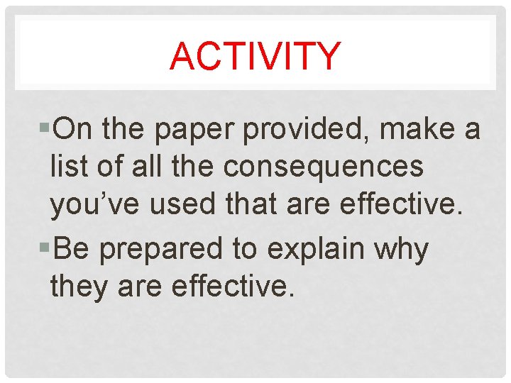 ACTIVITY §On the paper provided, make a list of all the consequences you’ve used
