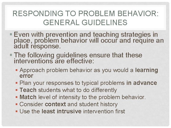 RESPONDING TO PROBLEM BEHAVIOR: GENERAL GUIDELINES § Even with prevention and teaching strategies in