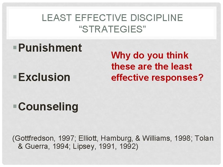 LEAST EFFECTIVE DISCIPLINE “STRATEGIES” § Punishment § Exclusion Why do you think these are