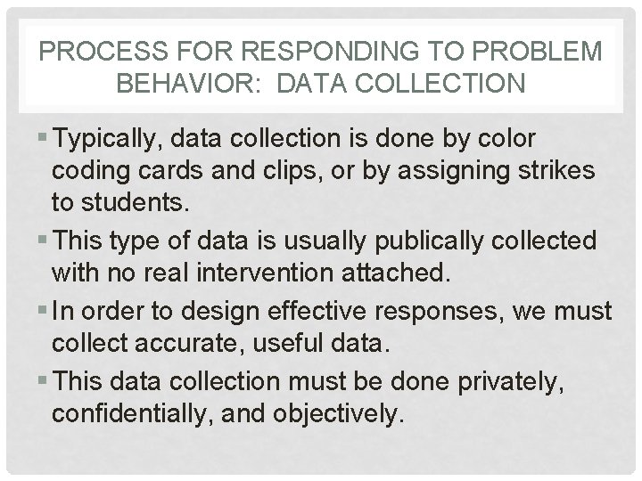 PROCESS FOR RESPONDING TO PROBLEM BEHAVIOR: DATA COLLECTION § Typically, data collection is done