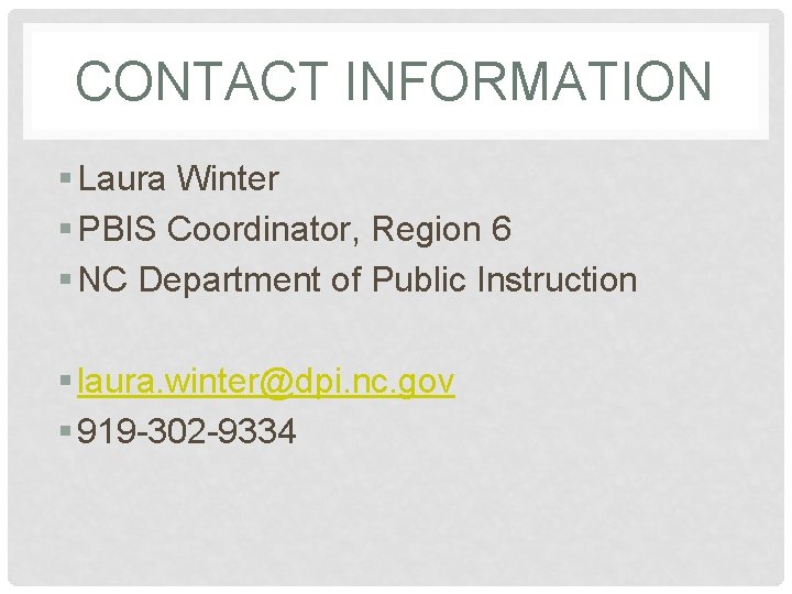 CONTACT INFORMATION § Laura Winter § PBIS Coordinator, Region 6 § NC Department of