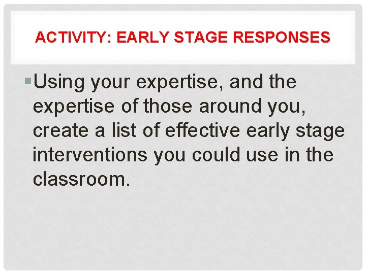 ACTIVITY: EARLY STAGE RESPONSES §Using your expertise, and the expertise of those around you,