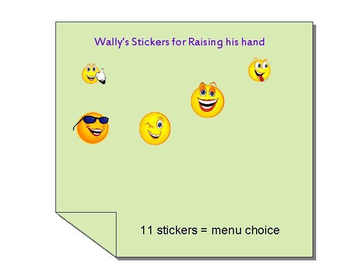 Wally’s Stickers for Raising his hand 11 stickers = menu choice 