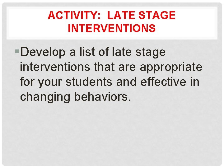 ACTIVITY: LATE STAGE INTERVENTIONS §Develop a list of late stage interventions that are appropriate