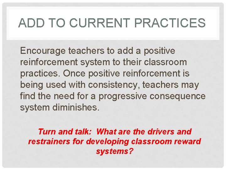 ADD TO CURRENT PRACTICES Encourage teachers to add a positive reinforcement system to their