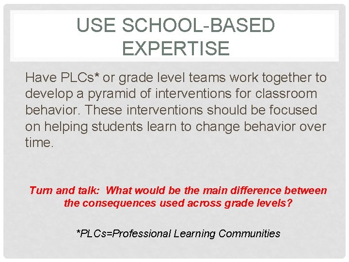 USE SCHOOL-BASED EXPERTISE Have PLCs* or grade level teams work together to develop a