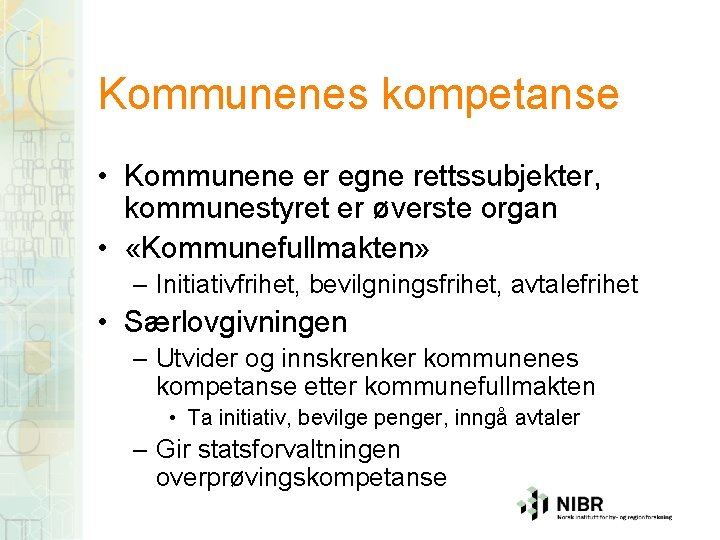 Kommunenes kompetanse • Kommunene er egne rettssubjekter, kommunestyret er øverste organ • «Kommunefullmakten» –