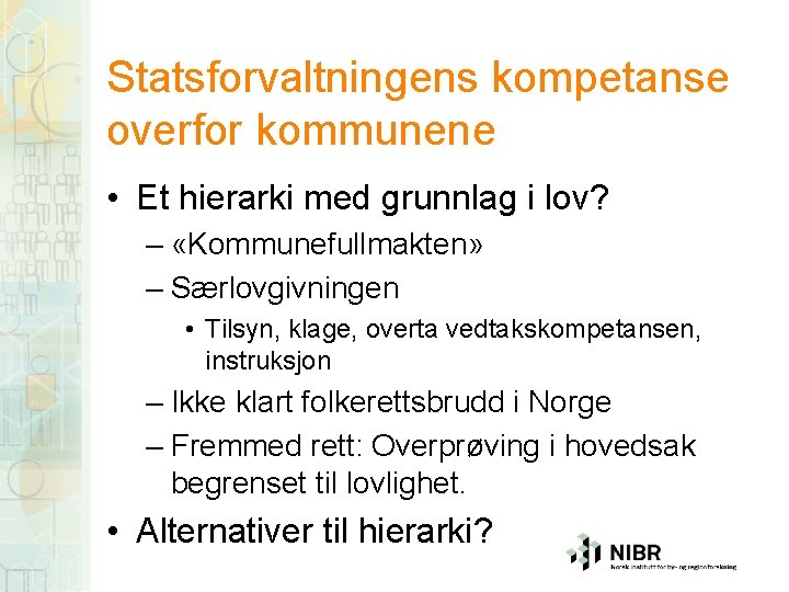 Statsforvaltningens kompetanse overfor kommunene • Et hierarki med grunnlag i lov? – «Kommunefullmakten» –