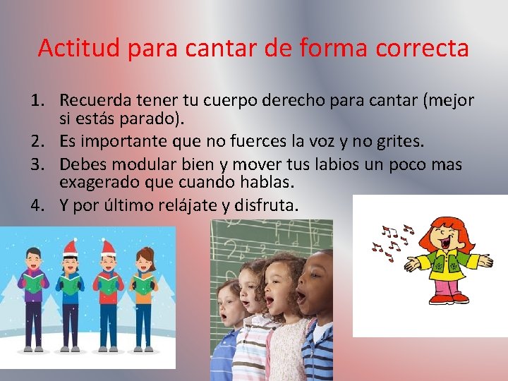 Actitud para cantar de forma correcta 1. Recuerda tener tu cuerpo derecho para cantar