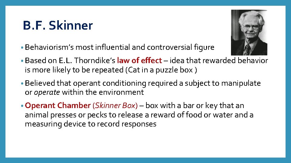 B. F. Skinner • Behaviorism’s most influential and controversial figure • Based on E.