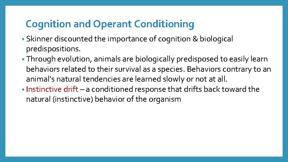 Cognition and Operant Conditioning • Skinner discounted the importance of cognition & biological predispositions.