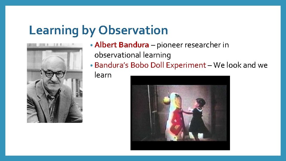 Learning by Observation • Albert Bandura – pioneer researcher in observational learning • Bandura’s