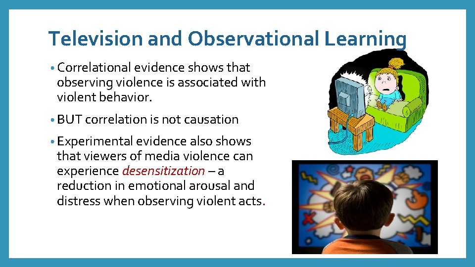 Television and Observational Learning • Correlational evidence shows that observing violence is associated with