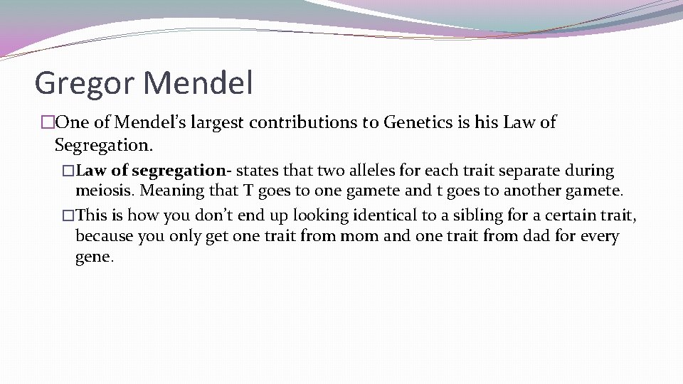Gregor Mendel �One of Mendel’s largest contributions to Genetics is his Law of Segregation.