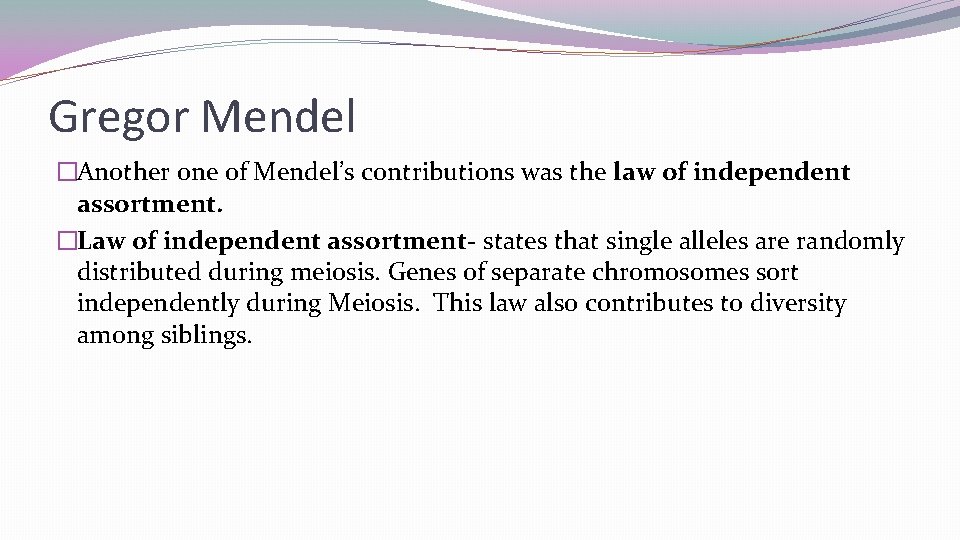 Gregor Mendel �Another one of Mendel’s contributions was the law of independent assortment. �Law