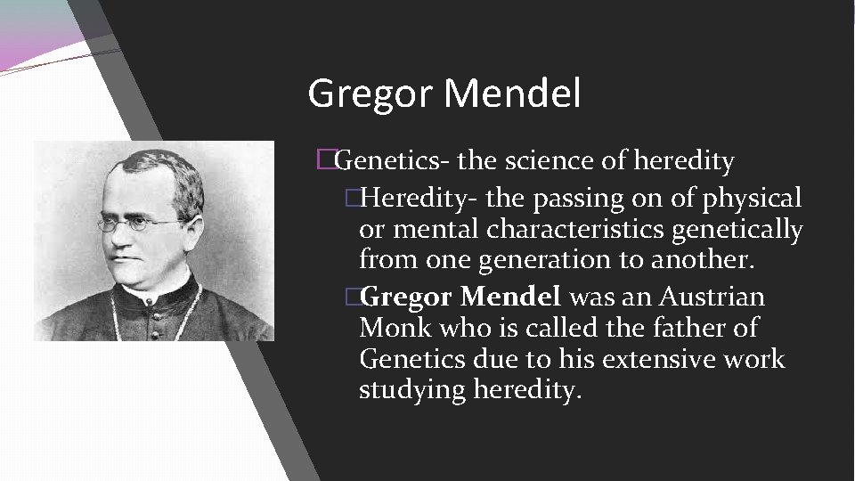 Gregor Mendel �Genetics- the science of heredity �Heredity- the passing on of physical or