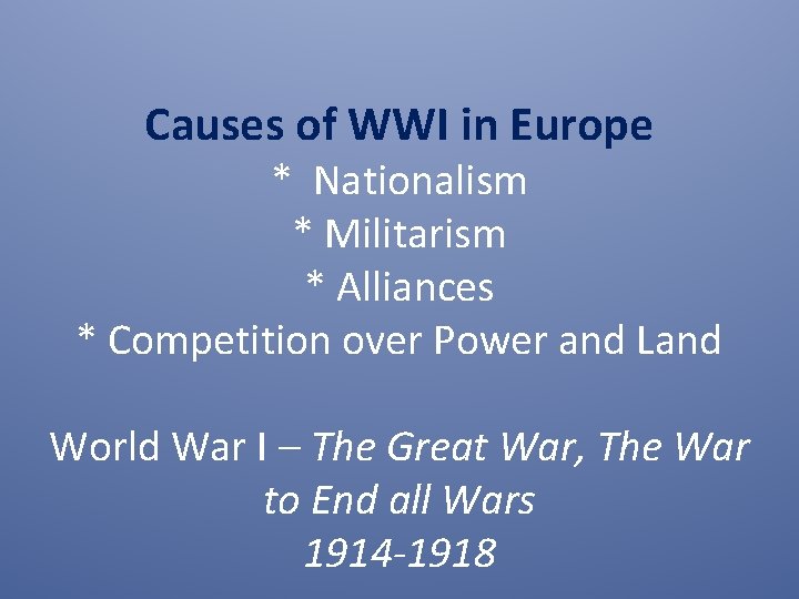Causes of WWI in Europe * Nationalism * Militarism * Alliances * Competition over