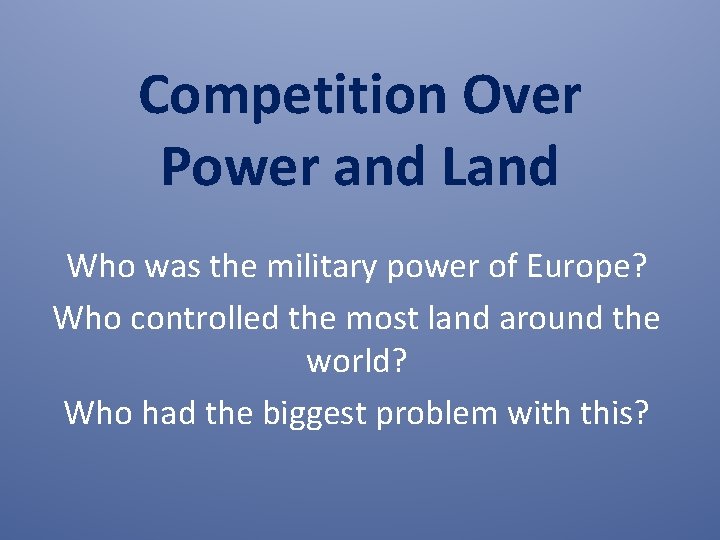 Competition Over Power and Land Who was the military power of Europe? Who controlled