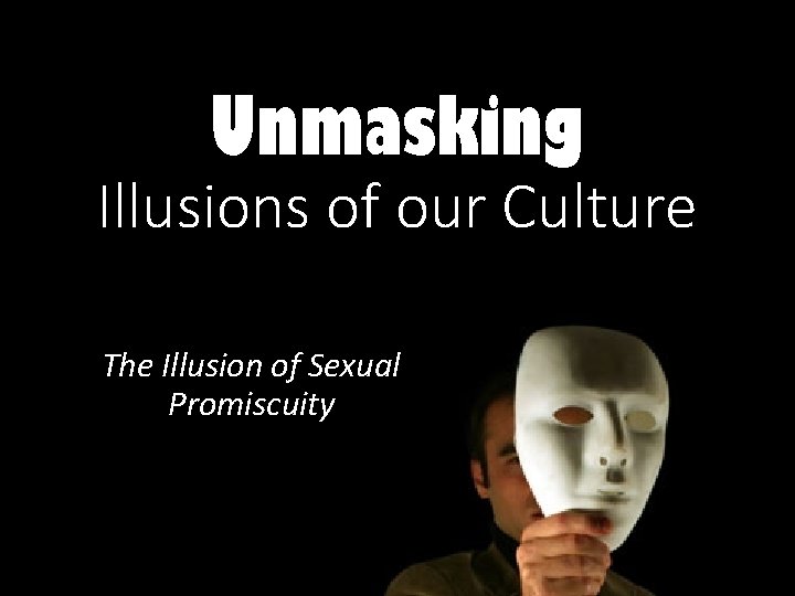 Unmasking Illusions of our Culture The Illusion of Sexual Promiscuity 