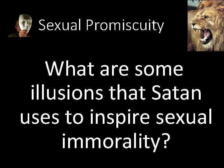 Sexual Promiscuity What are some illusions that Satan uses to inspire sexual immorality? 