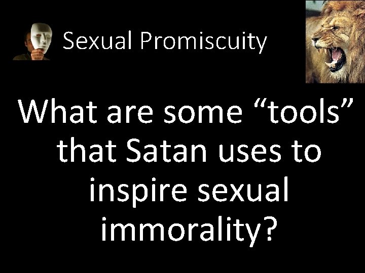 Sexual Promiscuity What are some “tools” that Satan uses to inspire sexual immorality? 