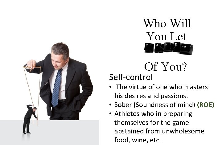 Who Will You Let Of You? Self-control • The virtue of one who masters