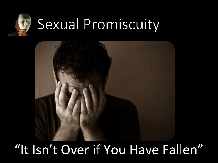 Sexual Promiscuity “It Isn’t Over if You Have Fallen” 