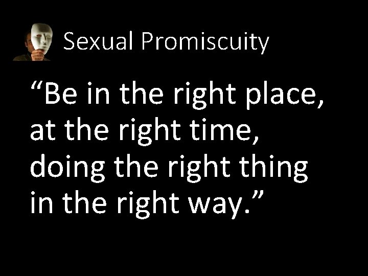 Sexual Promiscuity “Be in the right place, at the right time, doing the right
