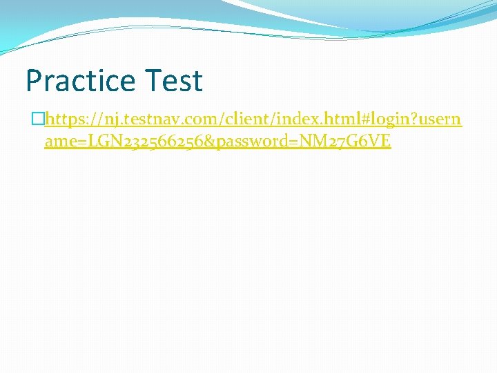 Practice Test �https: //nj. testnav. com/client/index. html#login? usern ame=LGN 232566256&password=NM 27 G 6 VE