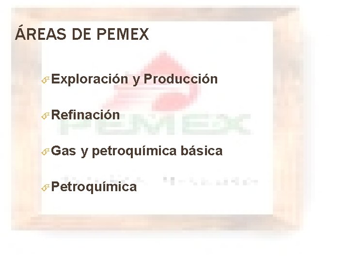 ÁREAS DE PEMEX Exploración y Producción Refinación Gas y petroquímica básica Petroquímica 