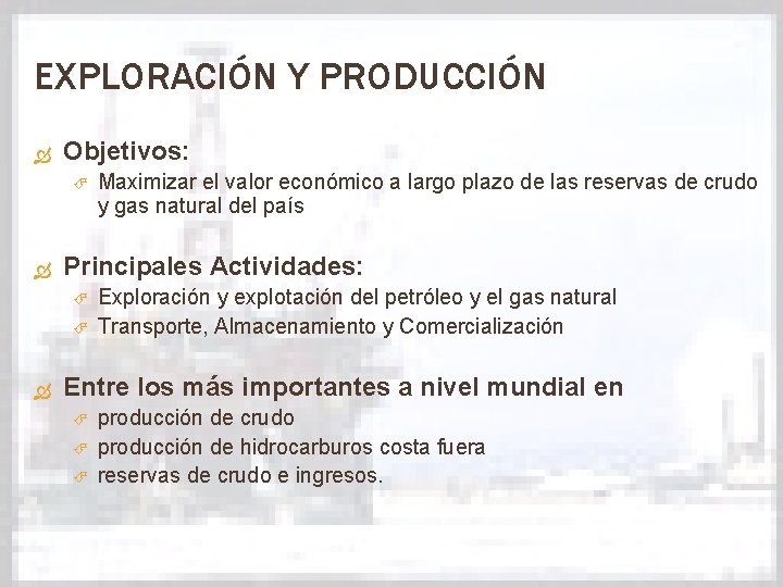 EXPLORACIÓN Y PRODUCCIÓN Objetivos: Principales Actividades: Maximizar el valor económico a largo plazo de