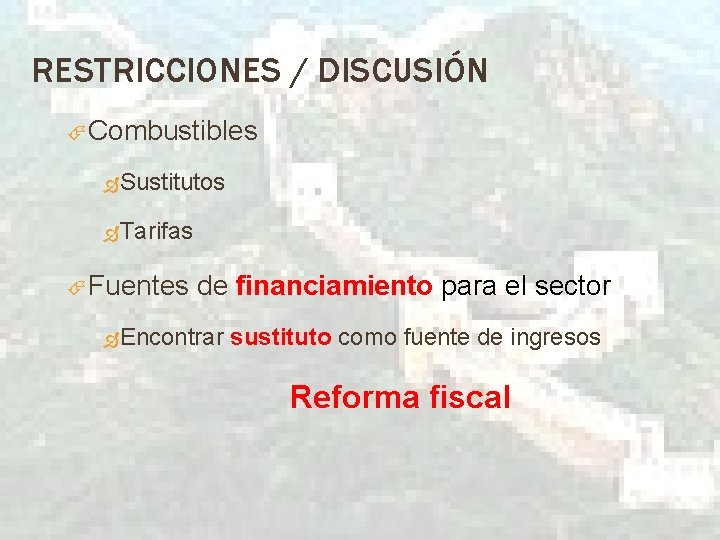 RESTRICCIONES / DISCUSIÓN Combustibles Sustitutos Tarifas Fuentes de financiamiento para el sector Encontrar sustituto