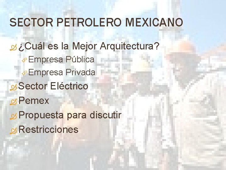 SECTOR PETROLERO MEXICANO ¿Cuál es la Mejor Arquitectura? Empresa Pública Empresa Privada Sector Eléctrico