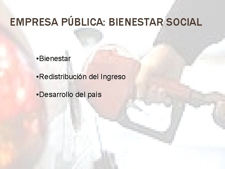 EMPRESA PÚBLICA: BIENESTAR SOCIAL • Bienestar • Redistribución del Ingreso • Desarrollo del país