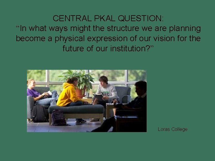 CENTRAL PKAL QUESTION: “In what ways might the structure we are planning become a