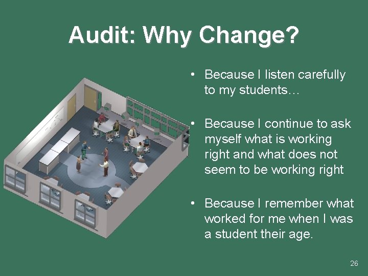 Audit: Why Change? • Because I listen carefully to my students… • Because I