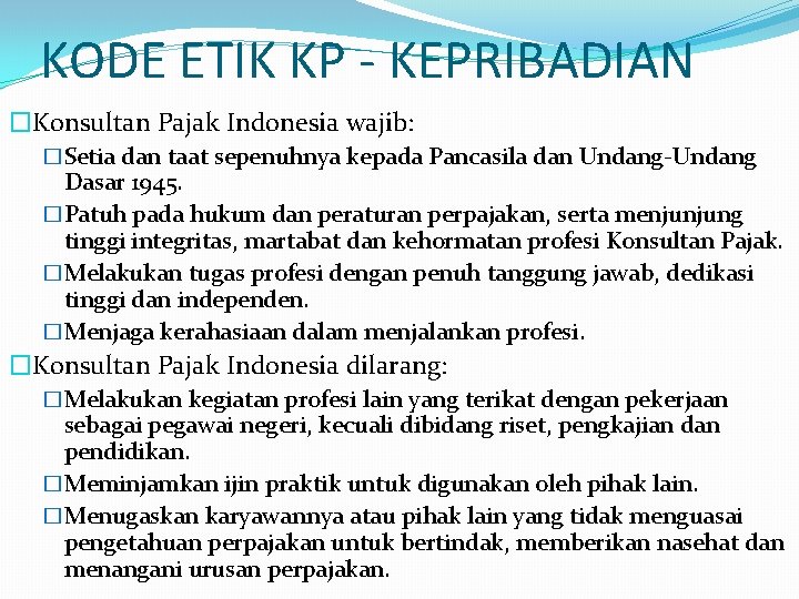KODE ETIK KP - KEPRIBADIAN �Konsultan Pajak Indonesia wajib: �Setia dan taat sepenuhnya kepada KODE ETIK KP - KEPRIBADIAN �Konsultan Pajak Indonesia wajib: �Setia dan taat sepenuhnya kepada