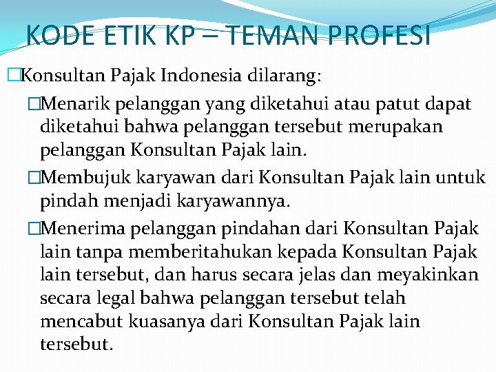 KODE ETIK KP – TEMAN PROFESI �Konsultan Pajak Indonesia dilarang: �Menarik pelanggan yang diketahui KODE ETIK KP – TEMAN PROFESI �Konsultan Pajak Indonesia dilarang: �Menarik pelanggan yang diketahui