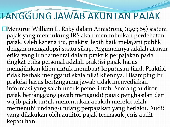 TANGGUNG JAWAB AKUNTAN PAJAK �Menurut William L. Raby dalam Armstrong (1993: 85) sistem pajak TANGGUNG JAWAB AKUNTAN PAJAK �Menurut William L. Raby dalam Armstrong (1993: 85) sistem pajak
