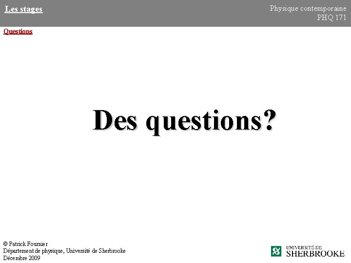 Physique contemporaine PHQ 171 Les stages Questions Des questions? © Patrick Fournier Département de