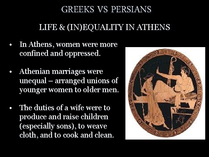 GREEKS VS PERSIANS LIFE & (IN)EQUALITY IN ATHENS • In Athens, women were more