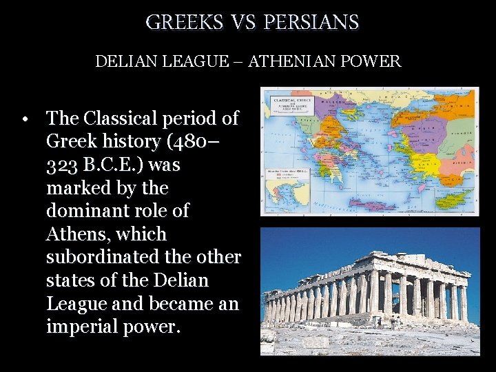 GREEKS VS PERSIANS DELIAN LEAGUE – ATHENIAN POWER • The Classical period of Greek