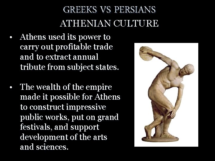 GREEKS VS PERSIANS ATHENIAN CULTURE • Athens used its power to carry out profitable