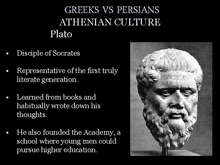 GREEKS VS PERSIANS ATHENIAN CULTURE Plato • Disciple of Socrates • Representative of the